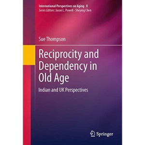 Reciprocity and Dependency in Old Age: Indian and UK Perspectives: 8 (International Perspectives on Aging)