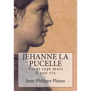 Jehanne la Pucelle: Vingt sept mois d'une vie