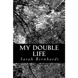 My Double Life: The Memoirs of Sarah Bernhardt