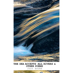 The Sea Accepts All Rivers & other poems
