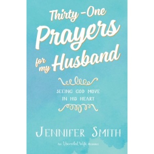 Thirty-One Prayers For My Husband: Seeing God Move In His Heart