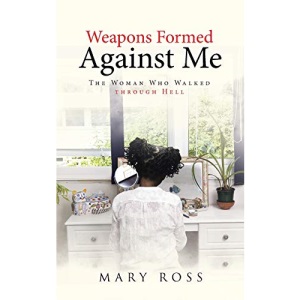 Weapons Formed Against Me: The Woman Who Walked Through Hell