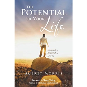The Potential of Your Life: Dream it . . . Believe it . . . Live it.