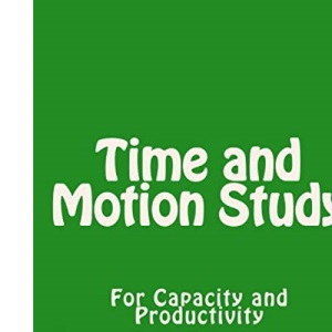 Time and Motion Study: For Capacity and Productivity