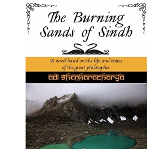 The Burning Sands Of Sindh: A novel based on the life and times of Adi Shankaracharya