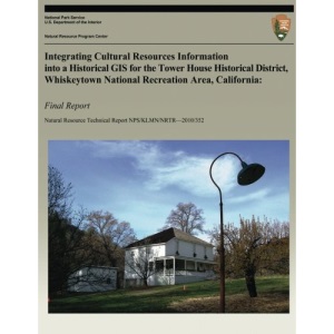 Integrating Cultural Resources Information into a Historical GIS for the Tower House Historical District, Whiskeytown National Recreation Area, ... Technical Report NPS/KLMN/NRTR?2010/352)