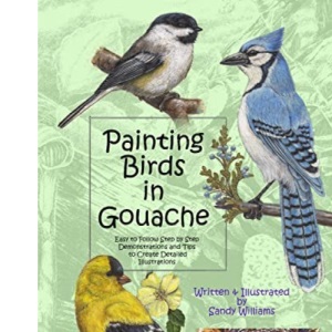 Painting Birds in Gouache: Easy to Follow Step by Step Demonstrations and Tips to Create Detailed Illustrations: Volume 2 (Natural Science Illustration in Gouache)