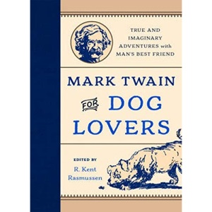 Mark Twain for Dog Lovers: True and Imaginary Adventures with Man's Best Friend