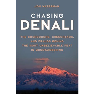 Chasing Denali: The Sourdoughs, Cheechakos, and Frauds behind the Most Unbelievable Feat in Mountaineering