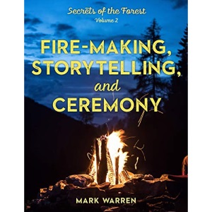 Fire-Making, Storytelling, and Ceremony: Secrets of the Forest