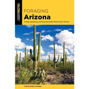 Foraging Arizona: Finding, Identifying, and Preparing Edible Wild Foods in Arizona (Foraging Series)
