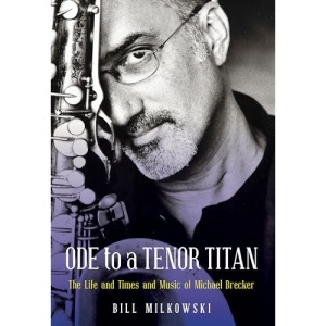 Ode to a Tenor Titan: The Life and Times and Music of Michael Brecker