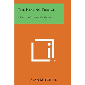 The Healing Trance: A Doctor's Story of Hypnosis