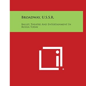 Broadway, U.S.S.R.: Ballet, Theatre and Entertainment in Russia Today
