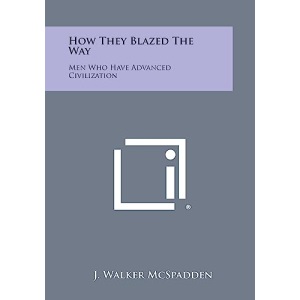 How They Blazed the Way: Men Who Have Advanced Civilization