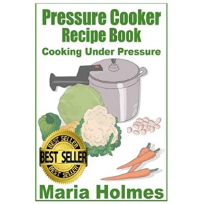 Pressure Cooker Recipe Book: Fast Cooking Under Extreme Pressure