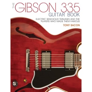 The Gibson 335 Guitar Book: Electric Semi-Solid Thinlines and the Players Who Made Them Famous