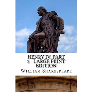 Henry IV, Part 2 - Large Print Edition: The Second Part of King Henry the Fourth: A Play