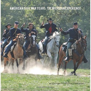 American Civil War Years: The Michigan Experience (The Reenactors' Telling)