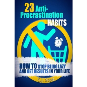 23 Anti-Procrastination Habits: How to Stop Being Lazy and Get Results in Your Life