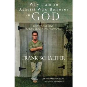 Why I am an Atheist Who Believes in God: How to give love, create beauty and find peace