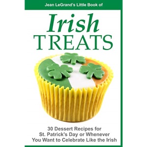IRISH TREATS - 30 Dessert Recipes for St. Patrick's Day or Whenever You Want to Celebrate Like the Irish
