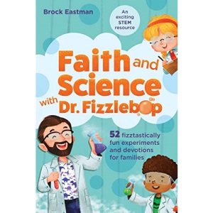 Faith and Science with Dr. Fizzlebop: 52 Fizztastically Fun Experiments and Devotions for Families
