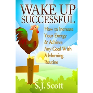 Wake Up Successful: How to Increase Your Energy and Achieve Any Goal with a Morning Routine