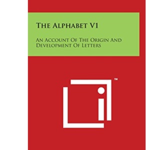 The Alphabet V1: An Account Of The Origin And Development Of Letters