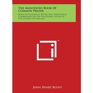 The Annotated Book of Common Prayer: Being an Historical, Ritual and Theological Commentary on the Devotional System of the Church of England