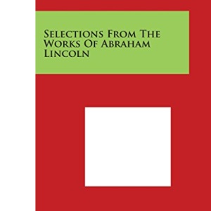 Selections from the Works of Abraham Lincoln