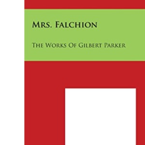 Mrs. Falchion: The Works of Gilbert Parker
