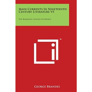 Main Currents in Nineteenth Century Literature V5: The Romantic School in France