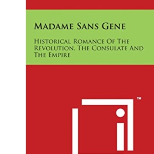 Madame Sans Gene: Historical Romance of the Revolution, the Consulate and the Empire