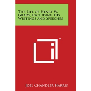 The Life of Henry W. Grady, Including His Writings and Speeches