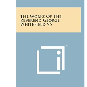 The Works of the Reverend George Whitefield V5