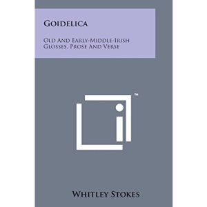 Goidelica: Old and Early-Middle-Irish Glosses, Prose and Verse