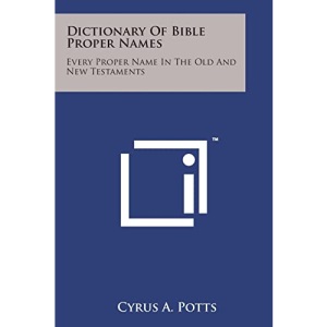 Dictionary of Bible Proper Names: Every Proper Name in the Old and New Testaments