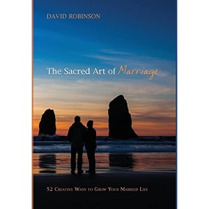 The Sacred Art of Marriage: 52 Creative Ways to Grow Your Married Life
