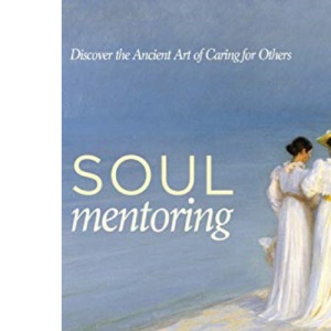 Soul Mentoring: Discover the Ancient Art of Caring for Others