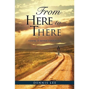 From Here to There: A Journey To Spiritual Transformation