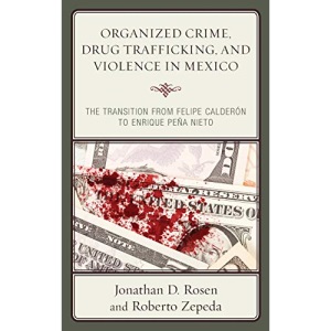 Organized Crime, Drug Trafficking, and Violence in Mexico: The Transition from Felipe Calderón to Enrique Peña Nieto (Security in the Americas in the Twenty-First Century)