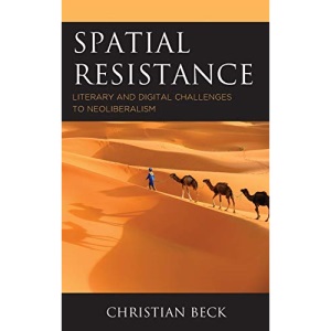 Spatial Resistance: Literary and Digital Challenges to Neoliberalism