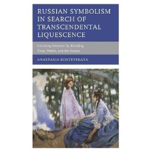 Russian Symbolism in Search of Transcendental Liquescence: Iconizing Emotion by Blending Time, Media, and the Senses (Crosscurrents: Russia's Literature in Context)