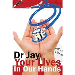 Your Lives In Our Hands: Based on true stories from a retired hospital doctor