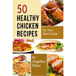 50 Healthy Chicken Recipes for Your Slow Cooker: Simple and Scrumptious Recipes to Make Your Life Simpler and Yummier
