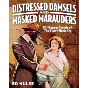 Distressed Damsels and Masked Marauders: Cliffhanger Serials of the Silent-Movie Era