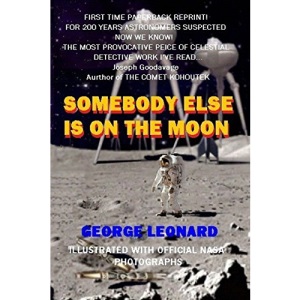 Somebody Else Is on the Moon: In Search of Alien Artifacts - by George Leonard