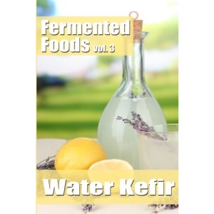 Fermented Foods vol. 3: Water Kefir: Volume 3 (The Food Preservation Series)