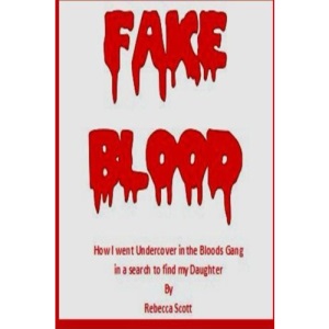 Fake Blood: The True Story of How I went Undercover in the Bloods Gang to Find My Daughter